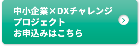 中小企業×DXチャレンジプロジェクトお申込みはこちら